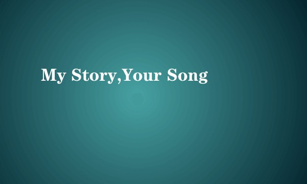 My Story,Your Song