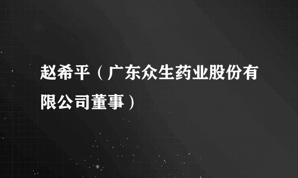 赵希平（广东众生药业股份有限公司董事）