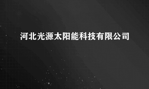河北光源太阳能科技有限公司