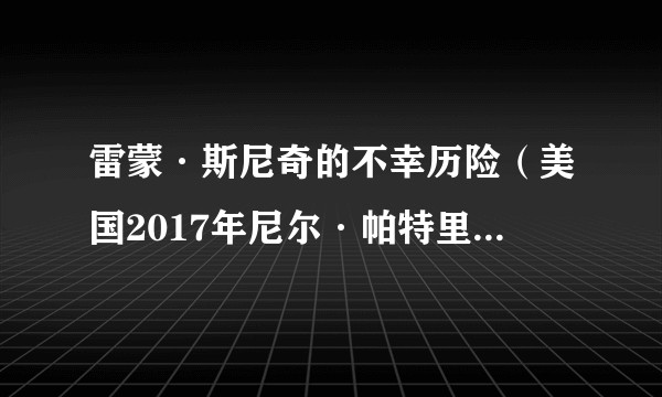 雷蒙·斯尼奇的不幸历险（美国2017年尼尔·帕特里克·哈里斯主演的电视剧）