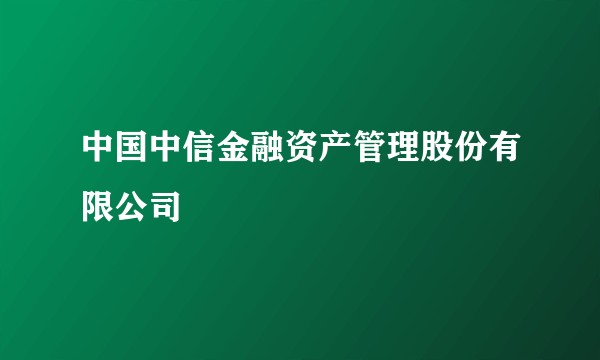 中国中信金融资产管理股份有限公司