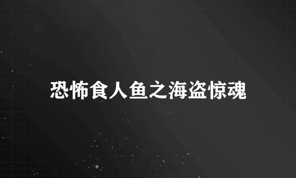 恐怖食人鱼之海盗惊魂