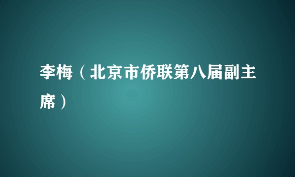 李梅（北京市侨联第八届副主席）
