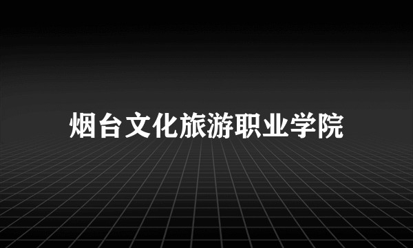 烟台文化旅游职业学院
