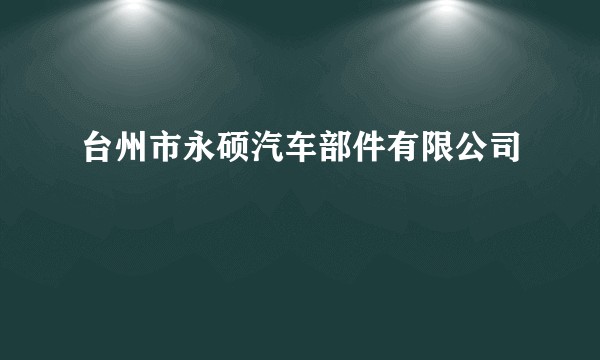 台州市永硕汽车部件有限公司