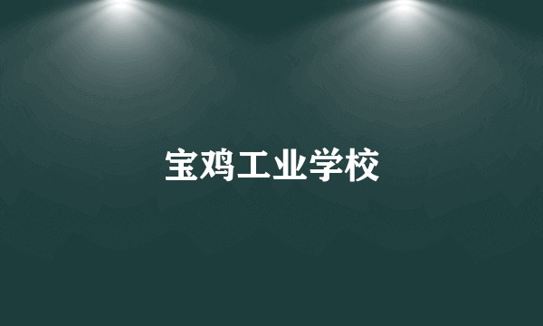 宝鸡工业学校
