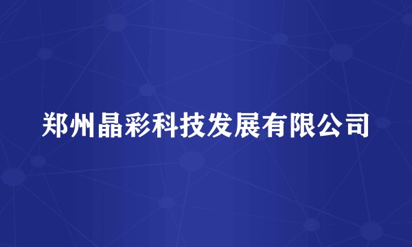 郑州晶彩科技发展有限公司