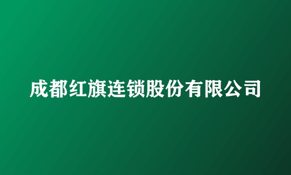成都红旗连锁股份有限公司