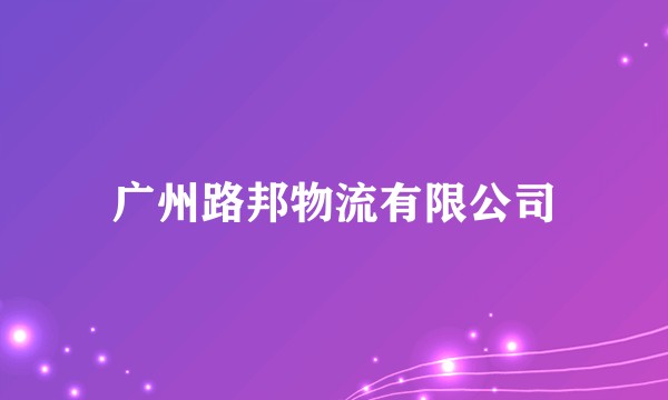 广州路邦物流有限公司