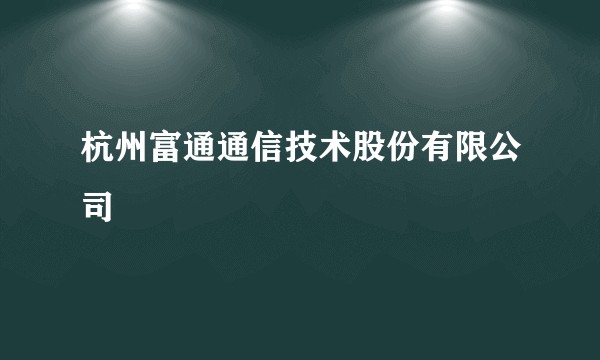 杭州富通通信技术股份有限公司