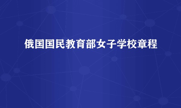 俄国国民教育部女子学校章程