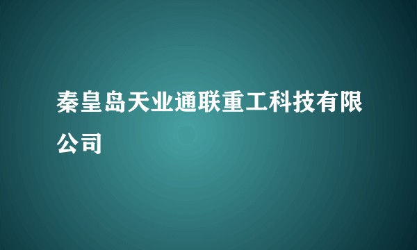 秦皇岛天业通联重工科技有限公司