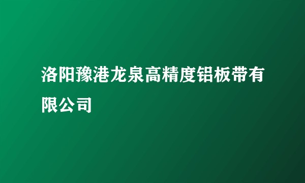 洛阳豫港龙泉高精度铝板带有限公司