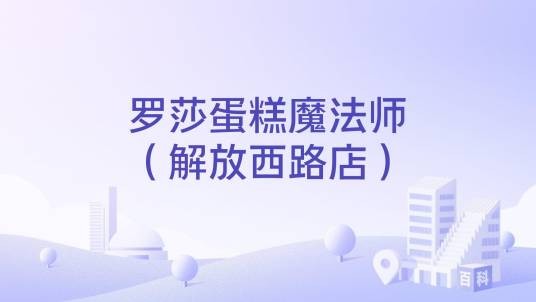 罗莎蛋糕魔法师（解放西路店）