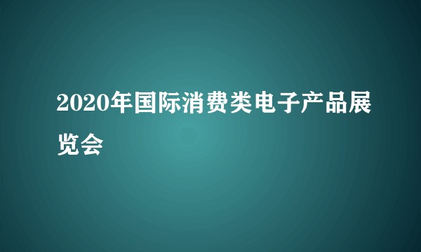 2020年国际消费类电子产品展览会
