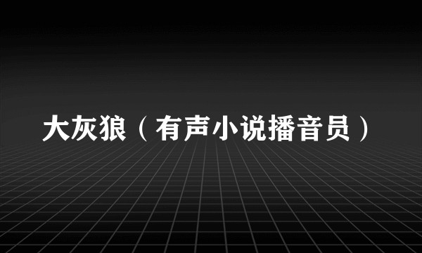 大灰狼（有声小说播音员）