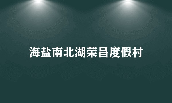 海盐南北湖荣昌度假村