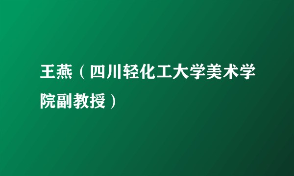 王燕（四川轻化工大学美术学院副教授）