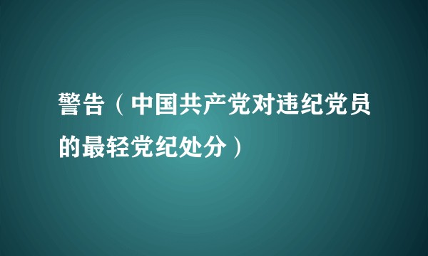 警告（中国共产党对违纪党员的最轻党纪处分）
