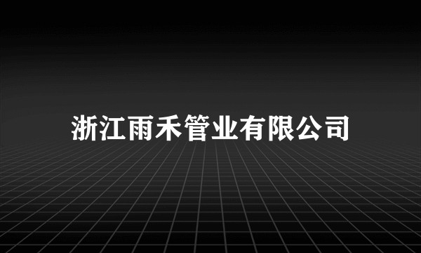 浙江雨禾管业有限公司