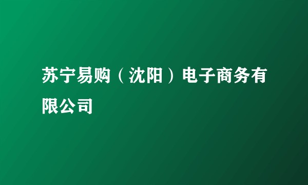 苏宁易购（沈阳）电子商务有限公司