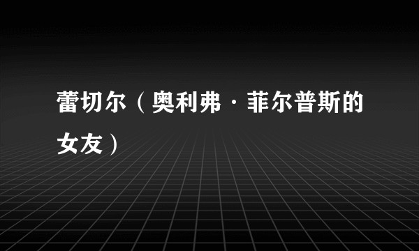 蕾切尔(奥利弗·菲尔普斯的女友)