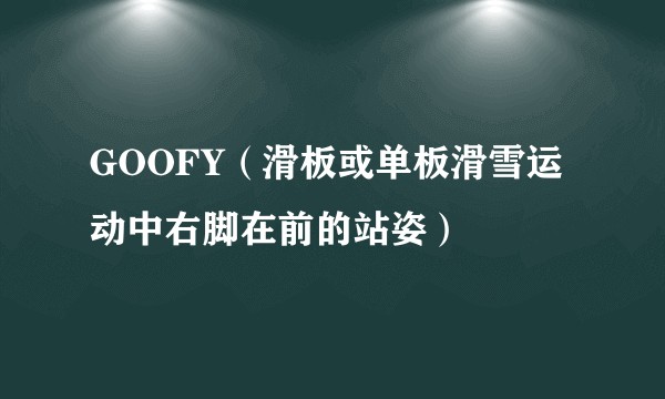 GOOFY（滑板或单板滑雪运动中右脚在前的站姿）
