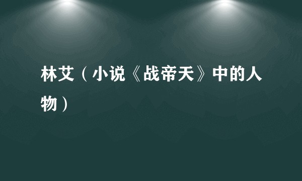 林艾(小说《战帝天》中的人物)