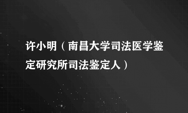 许小明（南昌大学司法医学鉴定研究所司法鉴定人）