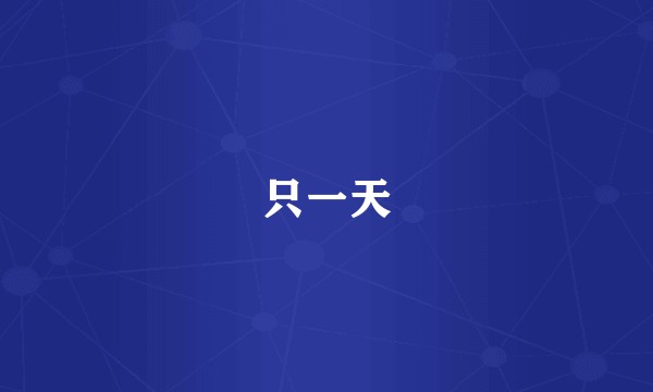 只一天