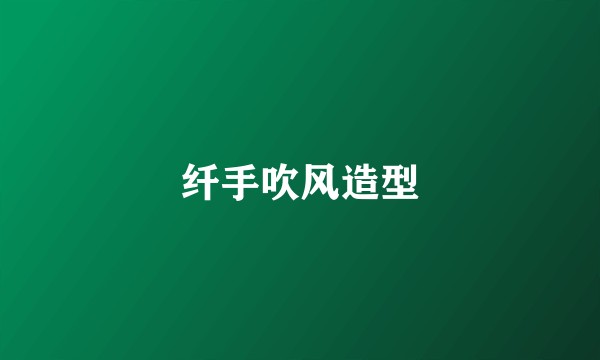 纤手吹风造型