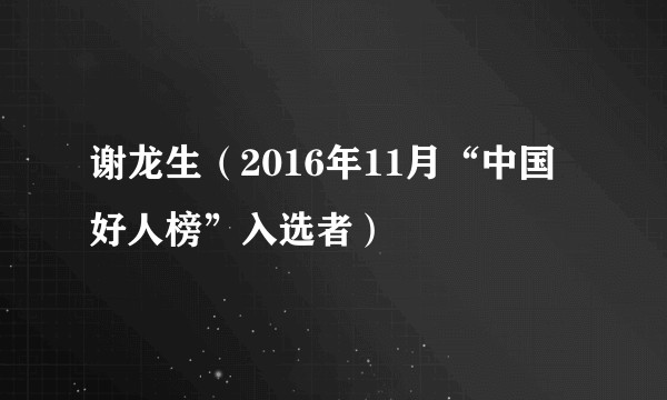 谢龙生（2016年11月“中国好人榜”入选者）