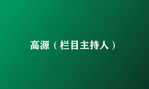 高源（栏目主持人）