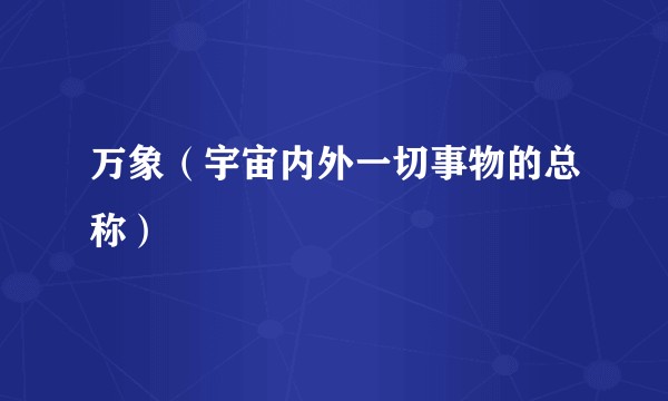 万象(宇宙内外一切事物的总称)