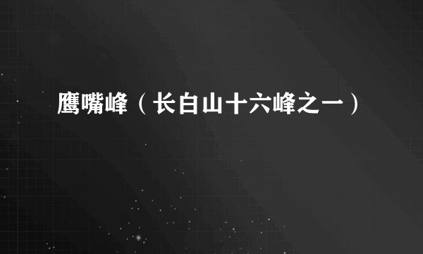 鹰嘴峰（长白山十六峰之一）