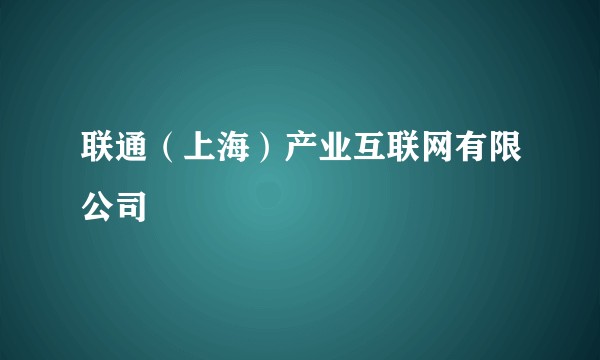 联通（上海）产业互联网有限公司